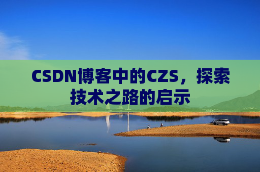 CSDN博客中的CZS，探索技术之路的启示